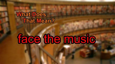 What Does Face the Music Mean and Why Do We Dance to the Tune of Consequences?